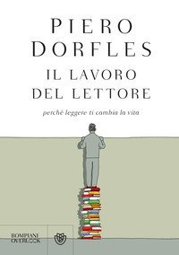 Il lavoro del lettore. Perch&eacute; leggere ti cambia la vita