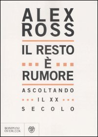 Il resto &egrave; rumore. Ascoltando il XX secolo