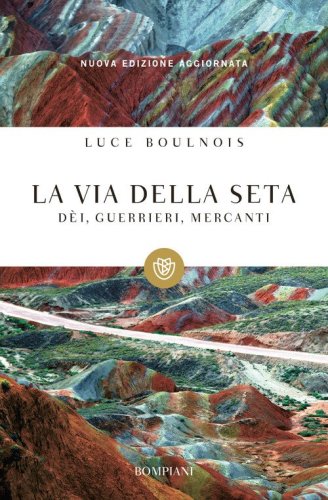 La via della seta. D&egrave;i, guerrieri, mercanti