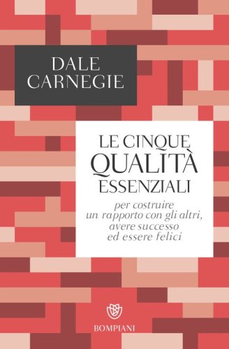 Le cinque qualit&agrave; essenziali per costruire un rapporto con gli altri, avere successo ed essere felici