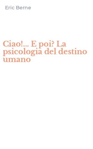 Ciao!... E poi? La psicologia del destino umano