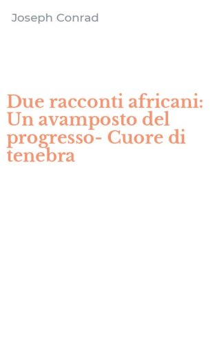 Due racconti africani: Un avamposto del progresso-Cuore di tenebra