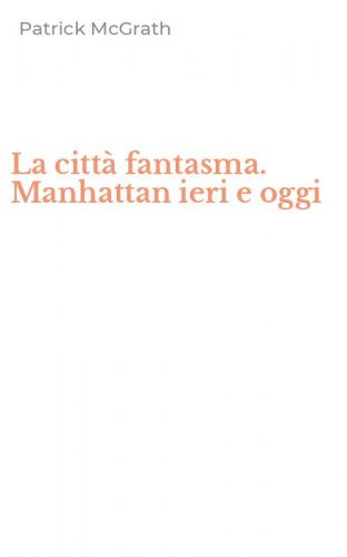 La citt&agrave; fantasma. Manhattan ieri e oggi