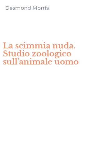 La scimmia nuda. Studio zoologico sull'animale uomo