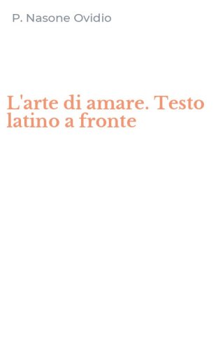 L'arte di amare. Testo latino a fronte
