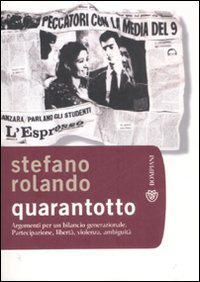 Quarantotto. Argomenti per un bilancio generazionale. Partecipazione, libert&agrave;, violenza, ambiguit&agrave;