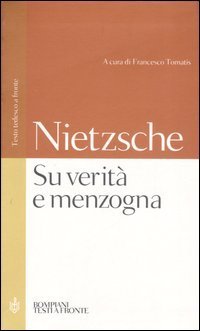 Su verit&agrave; e menzogna:Sul pathos della verit&agrave;-Su verit&agrave; e menzogna in senso extramorale. Testo tedesco a fronte