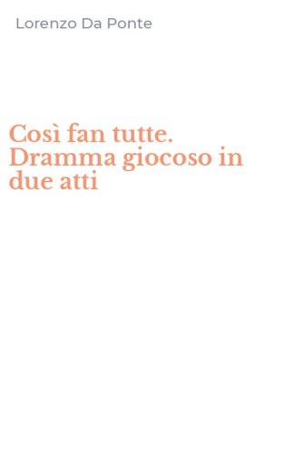 Cos&igrave; fan tutte. Dramma giocoso in due atti
