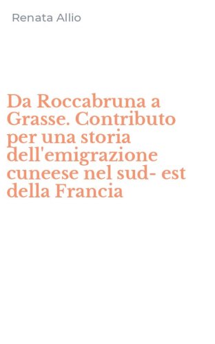 Da Roccabruna a Grasse. Contributo per una storia dell'emigrazione cuneese nel sud-est della Francia