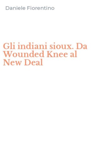Gli indiani sioux. Da Wounded Knee al New Deal