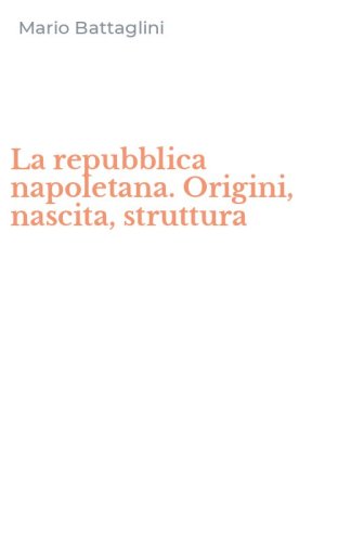 La repubblica napoletana. Origini, nascita, struttura