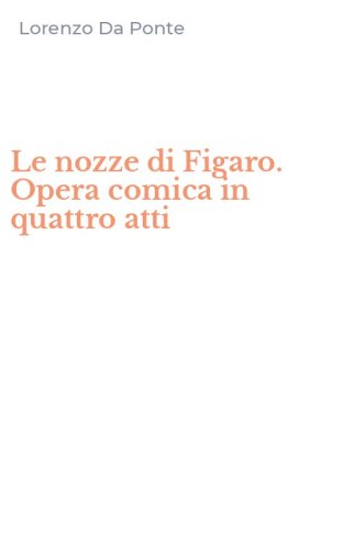 Le nozze di Figaro. Opera comica in quattro atti