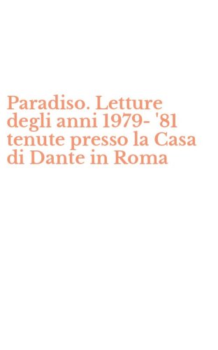 Paradiso. Letture degli anni 1979-'81 tenute presso la Casa di Dante in Roma