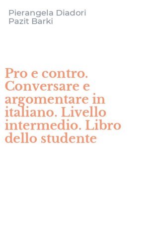Pro e contro. Conversare e argomentare in italiano. Livello intermedio. Libro dello studente