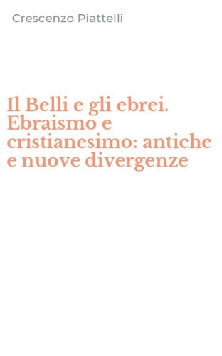 Il Belli e gli ebrei. Ebraismo e cristianesimo: antiche e nuove divergenze