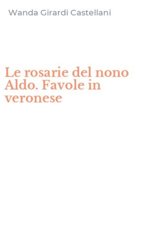 Le rosarie del nono Aldo. Favole in veronese