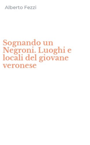 Sognando un Negroni. Luoghi e locali del giovane veronese