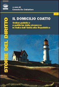 Il domicilio coatto. Ordine pubblico e politiche di sicurezza in Italia dall'Unit&agrave; alla Repubblica