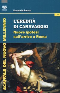 L'eredit&agrave; di Caravaggio. Nuove ipotesi sull'arrivo a Roma