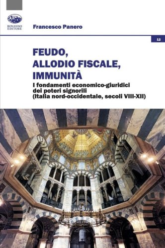 Feudo, allodio fiscale, immunit&agrave;. I fondamenti economico-giuridici dei poteri signorili (Italia nord-occidentale, secoli VIII-XII)