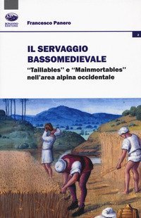 Il servaggio bassomedievale. &laquo;Taillables&raquo; e &laquo;mainmortables&raquo; nell'area alpina occidentale