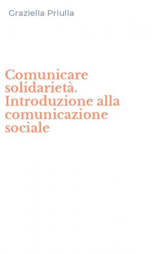 Comunicare solidariet&agrave;. Introduzione alla comunicazione sociale