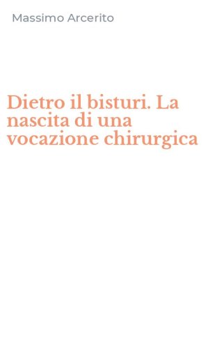 Dietro il bisturi. La nascita di una vocazione chirurgica