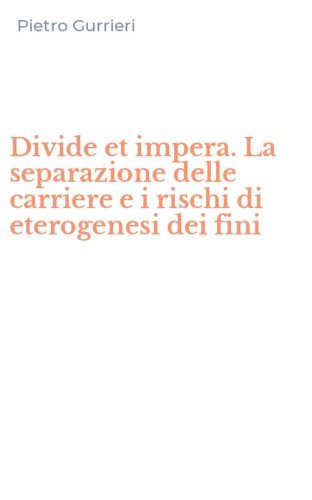Divide et impera. La separazione delle carriere e i rischi di eterogenesi dei fini