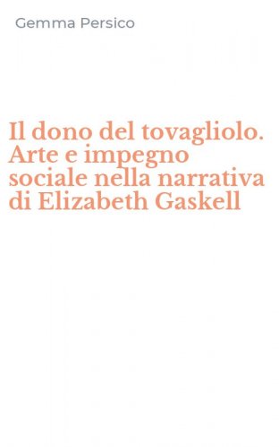 Il dono del tovagliolo. Arte e impegno sociale nella narrativa di Elizabeth Gaskell