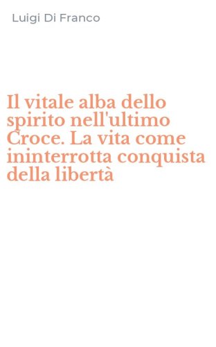 Il vitale alba dello spirito nell'ultimo Croce. La vita come ininterrotta conquista della libert&agrave;