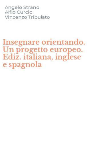 Insegnare orientando. Un progetto europeo. Ediz. italiana, inglese e spagnola