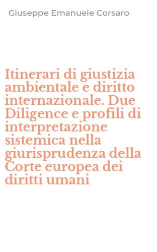 Itinerari di giustizia ambientale e diritto internazionale. Due Diligence e profili di interpretazione sistemica nella giurisprudenza della Corte europea dei diritti umani