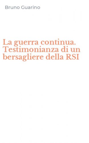 La guerra continua. Testimonianza di un bersagliere della RSI
