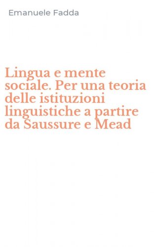 Lingua e mente sociale. Per una teoria delle istituzioni linguistiche a partire da Saussure e Mead