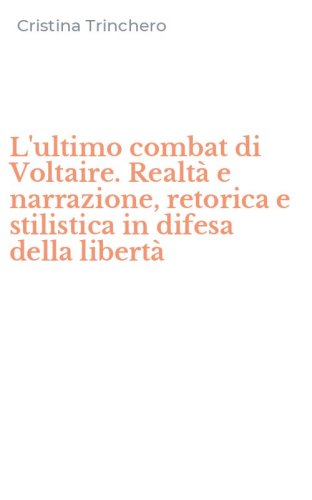 L'ultimo combat di Voltaire. Realt&agrave; e narrazione, retorica e stilistica in difesa della libert&agrave;