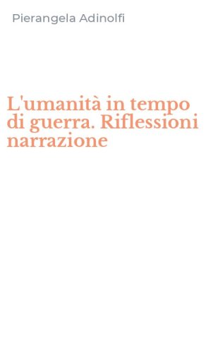 L'umanit&agrave; in tempo di guerra. Riflessioni narrazione