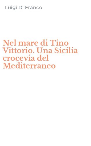 Nel mare di Tino Vittorio. Una Sicilia crocevia del Mediterraneo