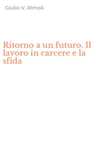 Ritorno a un futuro. Il lavoro in carcere e la sfida