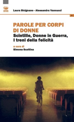 Parole per corpi di donne. Scintille, donne in guerra, i treni della felicit&agrave;