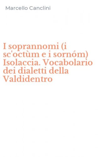 I soprannomi (i sc'oct&ugrave;m e i sorn&oacute;m) Isolaccia. Vocabolario dei dialetti della Valdidentro