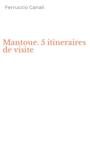 Mantoue. 5 itineraires de visite