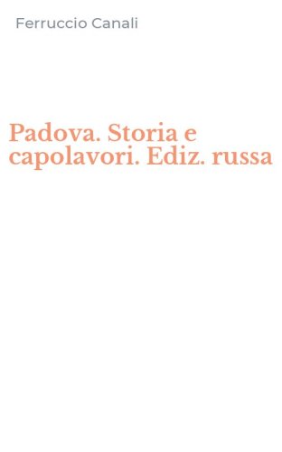 Padova. Storia e capolavori. Ediz. russa