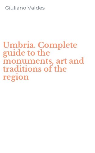Umbria. Complete guide to the monuments, art and traditions of the region