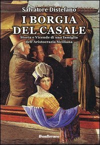 I Borgia del Casale. Storia e vicende di una famiglia dell'aristocrazia siciliana - (I)