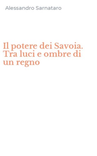 Il potere dei Savoia. Tra luci e ombre di un regno