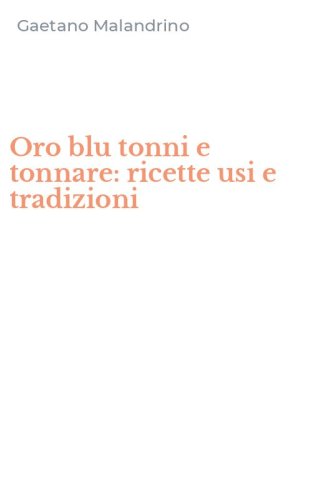 Oro blu tonni e tonnare: ricette usi e tradizioni