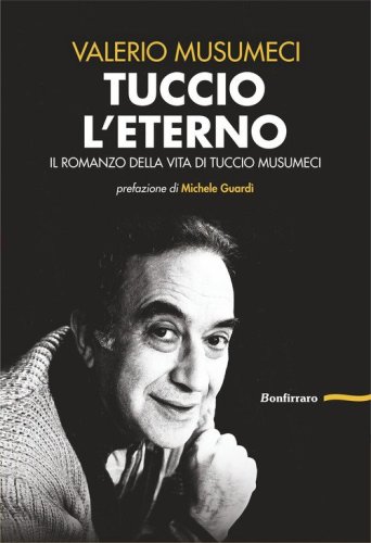 Tuccio l'eterno. Il romanzo della vita di Tuccio Musumeci
