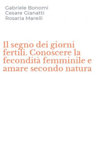 Il segno dei giorni fertili. Conoscere la fecondit&agrave; femminile e amare secondo natura