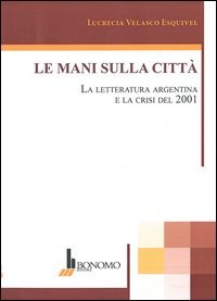 Le mani sulla citt&agrave;. La letteratura argentina e la crisi del 2001