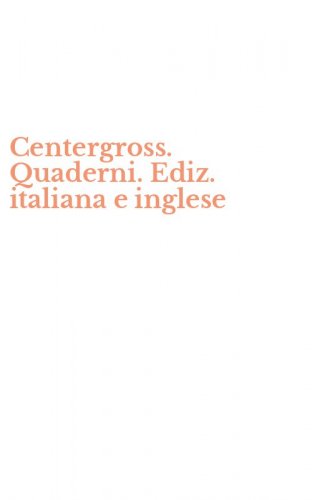 Centergross. Quaderni. Ediz. italiana e inglese